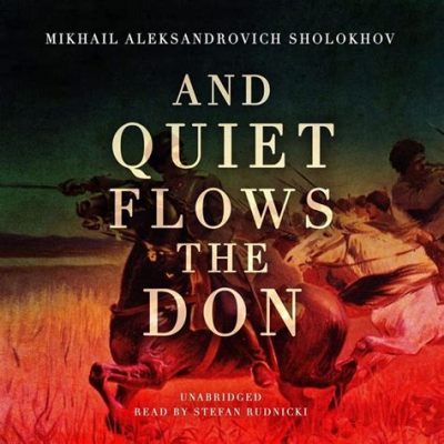 Quiet Flows the Don A Sweeping Epic of Love and War on the Russian Steppes